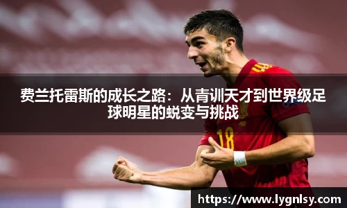 费兰托雷斯的成长之路：从青训天才到世界级足球明星的蜕变与挑战